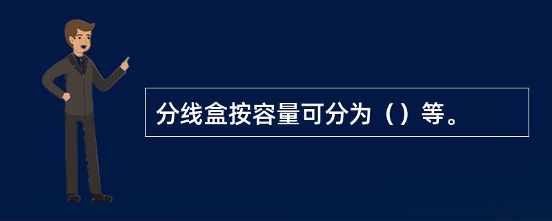 分线盒按容量可分为（）等。