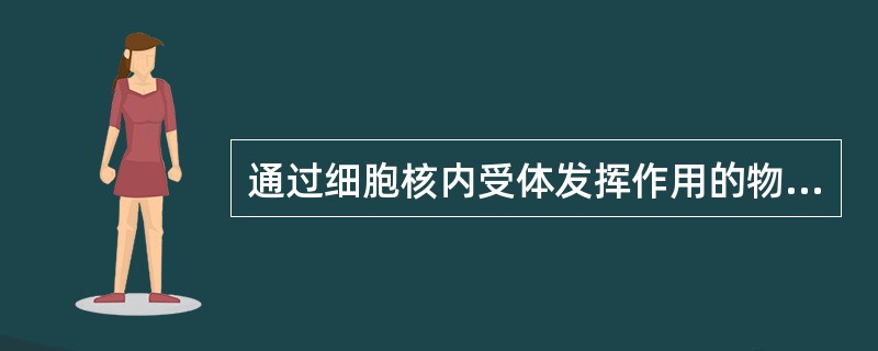 通过细胞核内受体发挥作用的物质是（）。