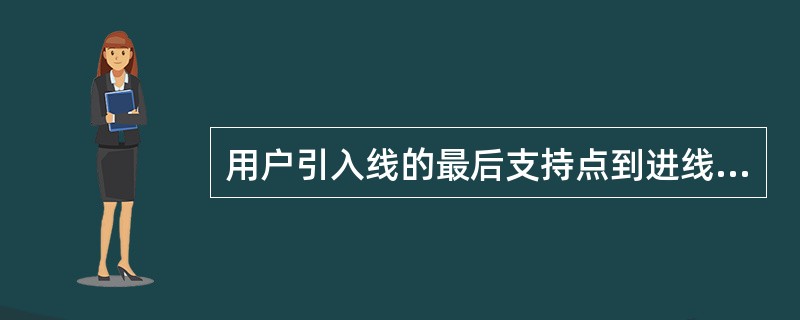 用户引入线的最后支持点到进线口的距离，一般不超过（）。