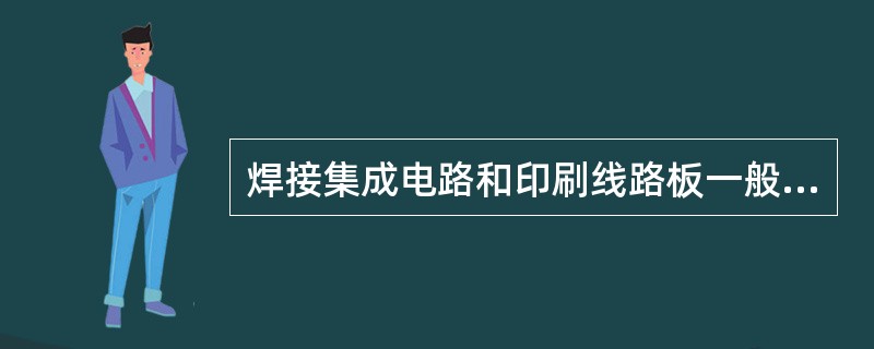 焊接集成电路和印刷线路板一般选用（）的内热式电烙铁。
