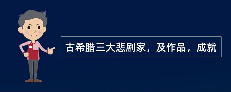 古希腊三大悲剧家，及作品，成就