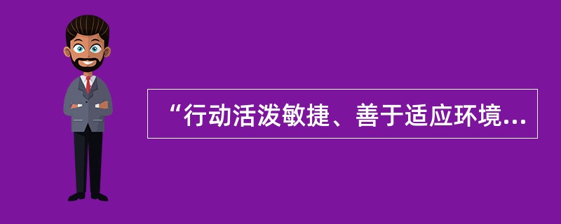 “行动活泼敏捷、善于适应环境变化”属于（）类型