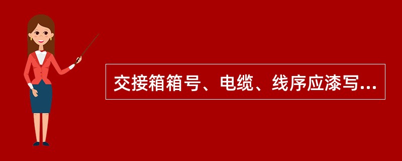 交接箱箱号、电缆、线序应漆写（印）在箱门，配线表应放置在箱门专用斗内。（）.