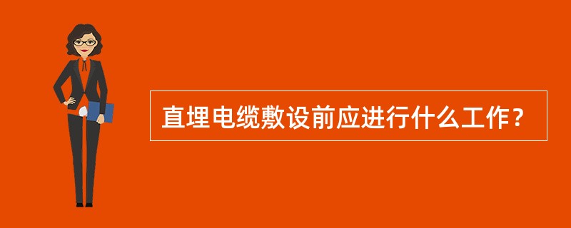 直埋电缆敷设前应进行什么工作？