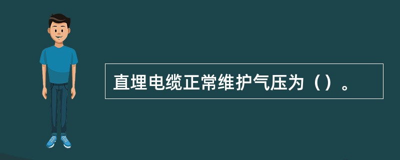 直埋电缆正常维护气压为（）。