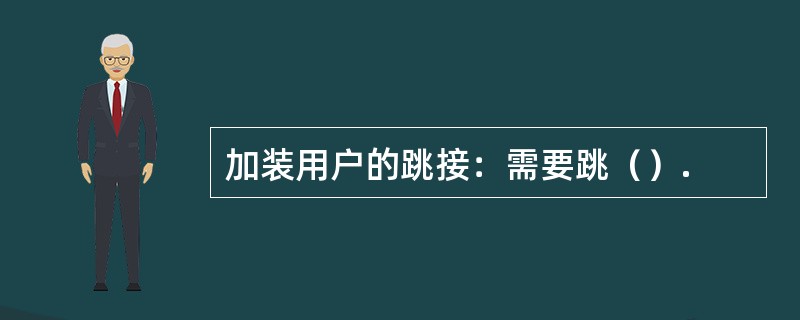 加装用户的跳接：需要跳（）.