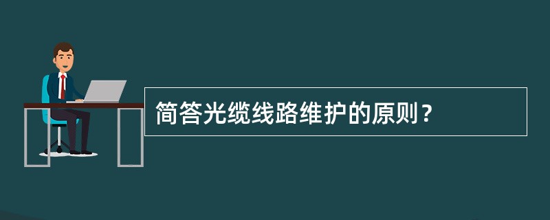 简答光缆线路维护的原则？