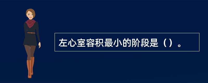 左心室容积最小的阶段是（）。