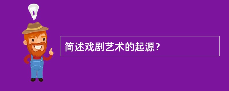 简述戏剧艺术的起源？