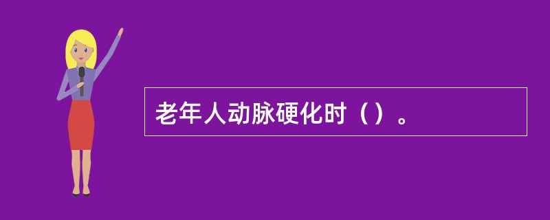 老年人动脉硬化时（）。