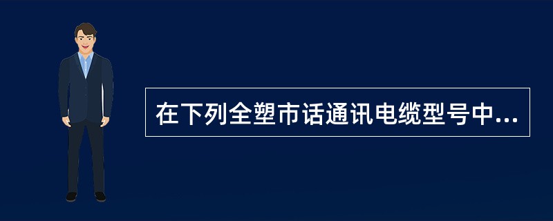 在下列全塑市话通讯电缆型号中，（）电缆最适合于制作成端电缆。