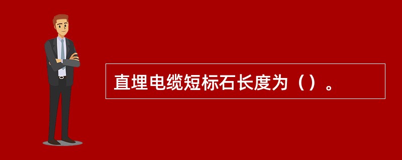 直埋电缆短标石长度为（）。