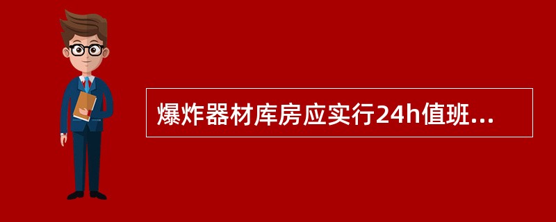 爆炸器材库房应实行24h值班制，值班人数无任何要求。（）