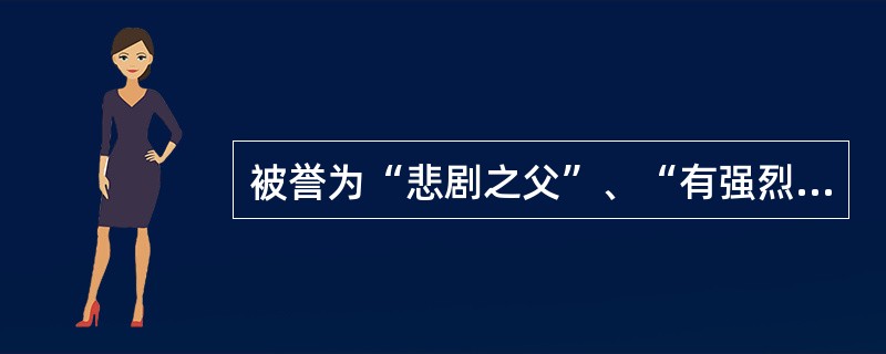 被誉为“悲剧之父”、“有强烈倾向的诗人”的戏作家是（）