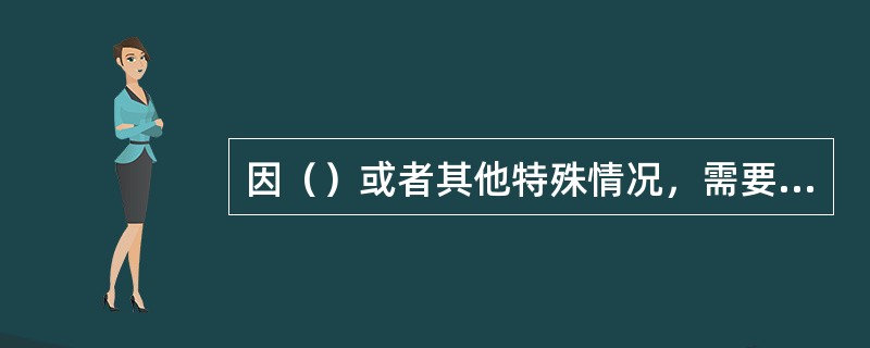 因（）或者其他特殊情况，需要猎捕国家一级保护野生动物的应当向国务院野生动物主管部
