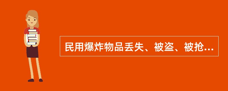 民用爆炸物品丢失、被盗、被抢，应当立即报告（）。