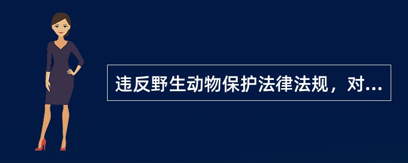 违反野生动物保护法律法规，对国家重点保护的或者地方重点保护的水生野生动物或者其产