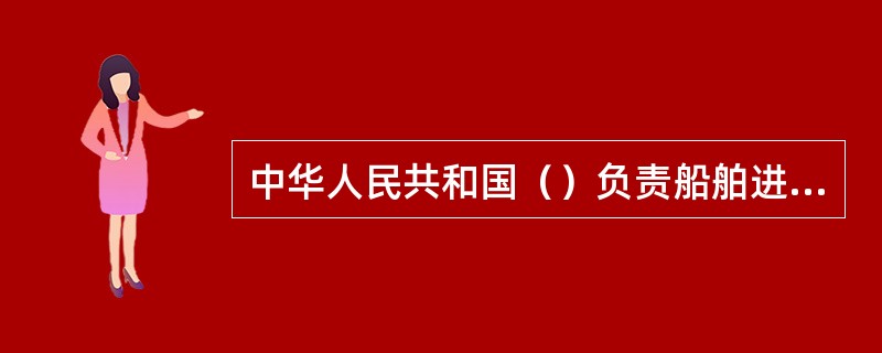 中华人民共和国（）负责船舶进出渔港身份证工作。