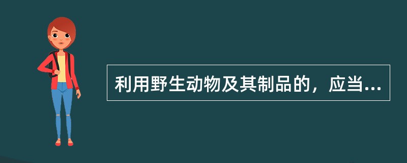 利用野生动物及其制品的，应当以人工繁育种群为主，（）。