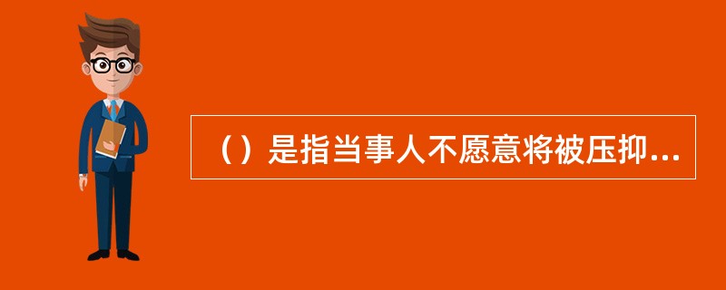 （）是指当事人不愿意将被压抑或否定的潜意识内容带到意识领域重新体验，即害怕认识、