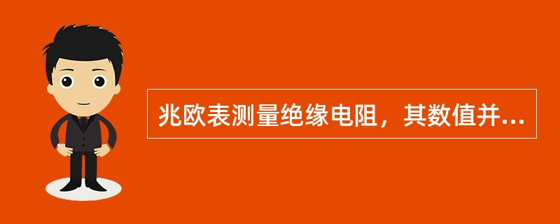 兆欧表测量绝缘电阻，其数值并不精确。（）