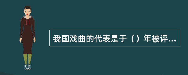 我国戏曲的代表是于（）年被评为首批世界非物质遗产的