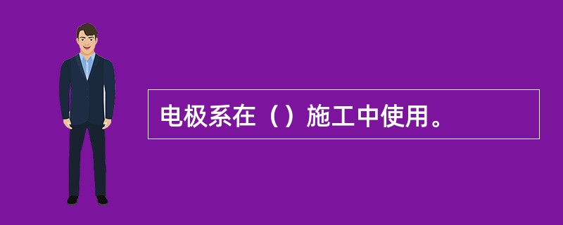 电极系在（）施工中使用。