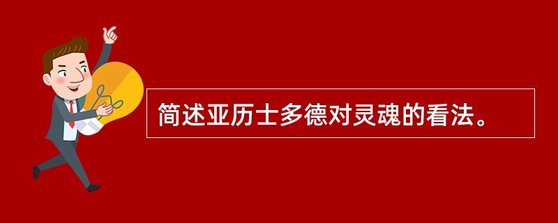 简述亚历士多德对灵魂的看法。