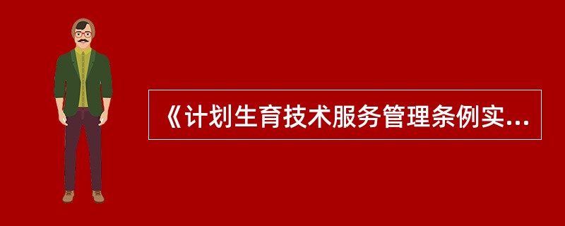 《计划生育技术服务管理条例实施细则》的制定依据是（）。