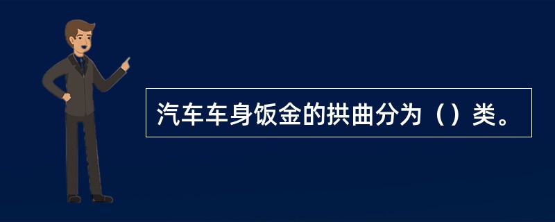 汽车车身饭金的拱曲分为（）类。
