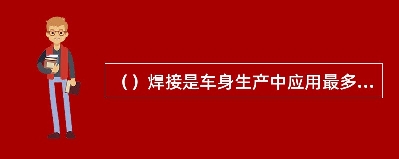 （）焊接是车身生产中应用最多的焊接方式。