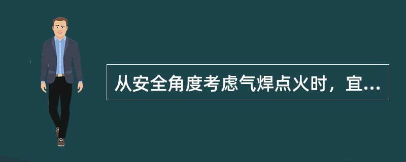 从安全角度考虑气焊点火时，宜采用（）。
