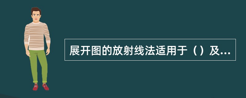 展开图的放射线法适用于（）及截体的展开。