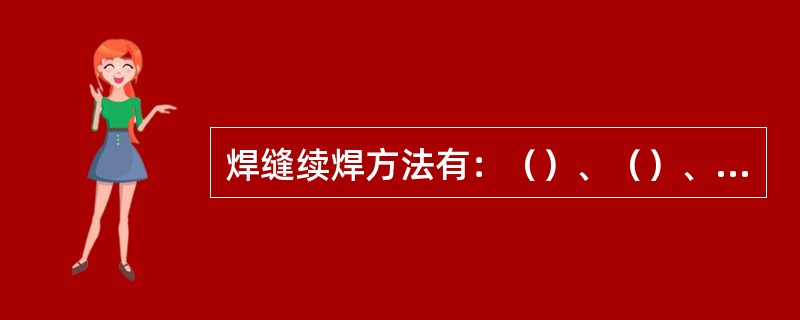 焊缝续焊方法有：（）、（）、（）和（）4种。