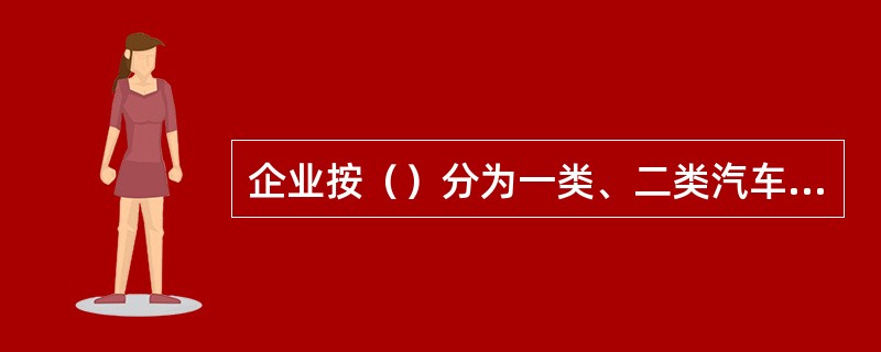 企业按（）分为一类、二类汽车维修企业。