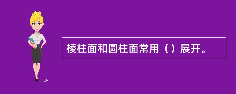 棱柱面和圆柱面常用（）展开。