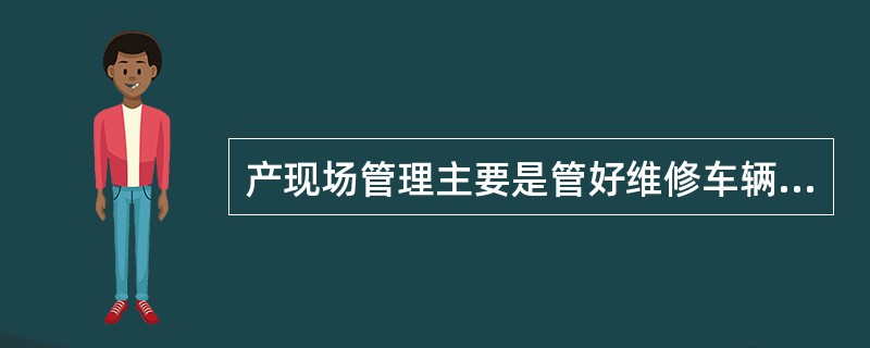 产现场管理主要是管好维修车辆的（）。