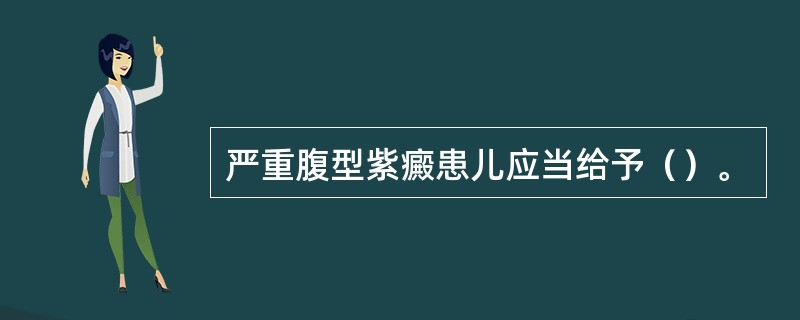 严重腹型紫癜患儿应当给予（）。