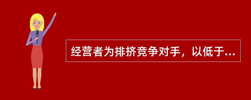 经营者为排挤竞争对手，以低于成本价格销售商品的行为是（）。