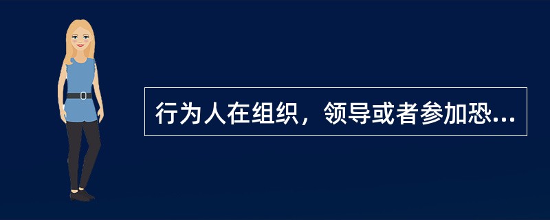 行为人在组织，领导或者参加恐怖活动，组织后又具体实施杀人、绑架、爆炸的犯罪行为的