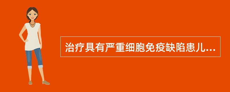 治疗具有严重细胞免疫缺陷患儿的重要措施是()