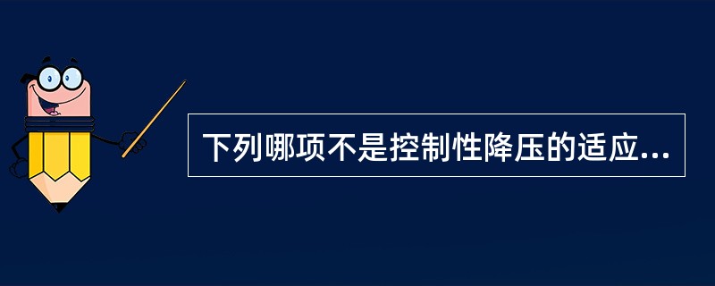 下列哪项不是控制性降压的适应证()