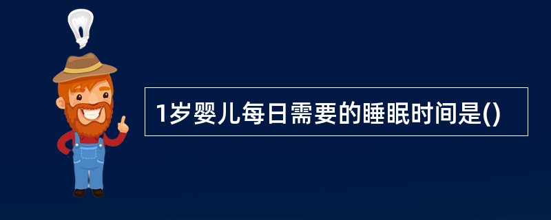 1岁婴儿每日需要的睡眠时间是()