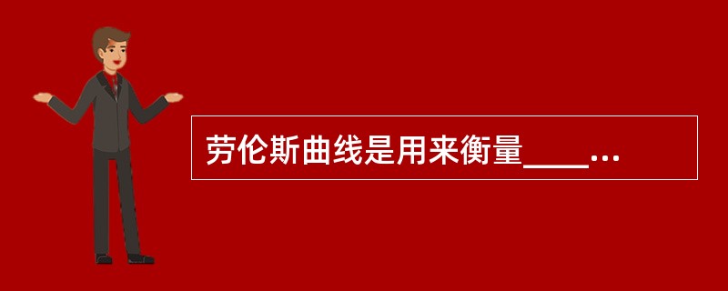 劳伦斯曲线是用来衡量_____________的曲线。