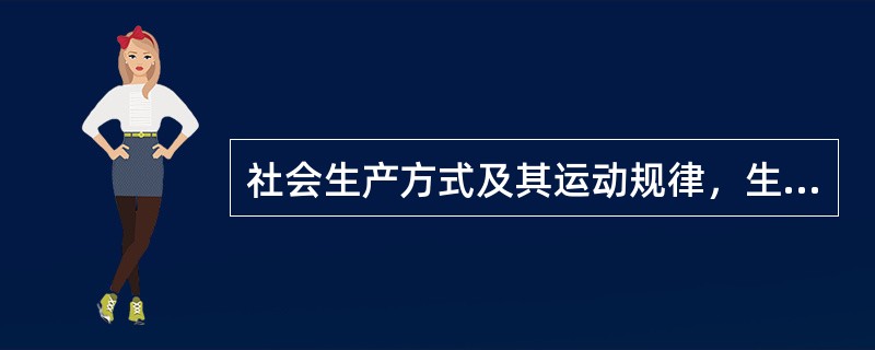 社会生产方式及其运动规律，生产方式运动的规律（）。