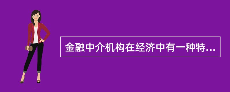 金融中介机构在经济中有一种特殊的作用，即（）。