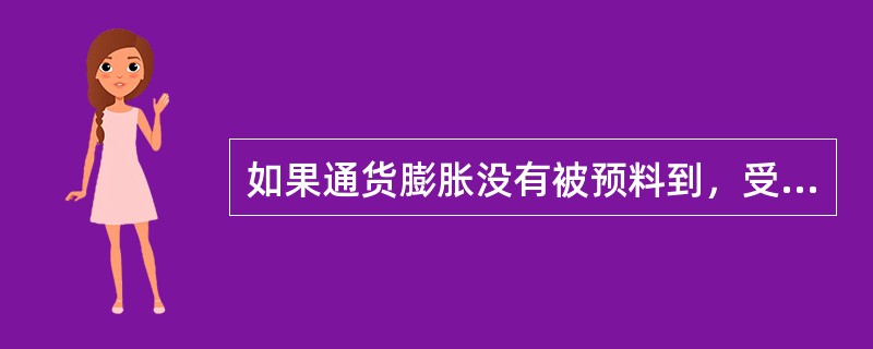 如果通货膨胀没有被预料到，受益者是债务人。