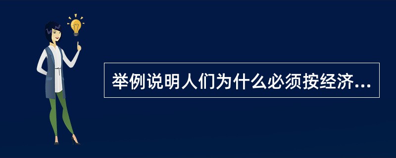 举例说明人们为什么必须按经济规律的要求办事？不按经济规律办事会出现什么后果？