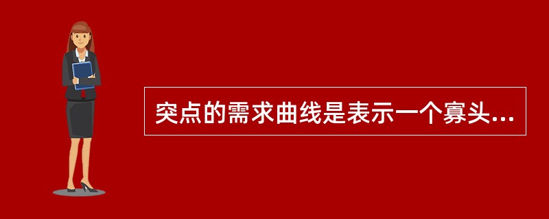 突点的需求曲线是表示一个寡头垄断企业当它要提价时，对手企业也同时提价。（）