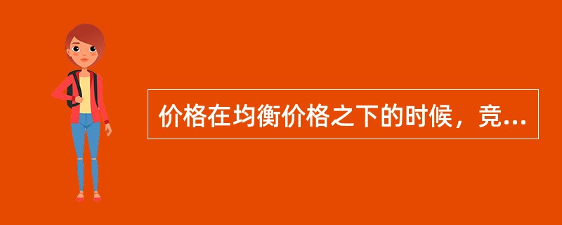 价格在均衡价格之下的时候，竞争就在消费者之间展开